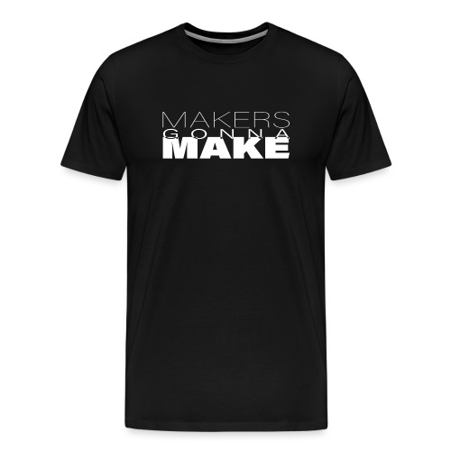makers gonna make - Men's Premium T-Shirt