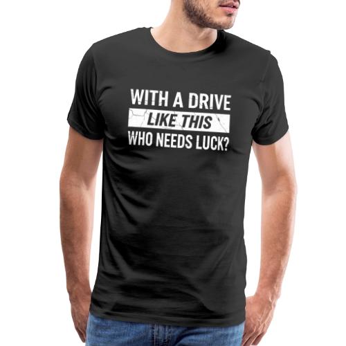 With A Drive Like This Who Needs Luck? - Golf Gag - Men's Premium T-Shirt