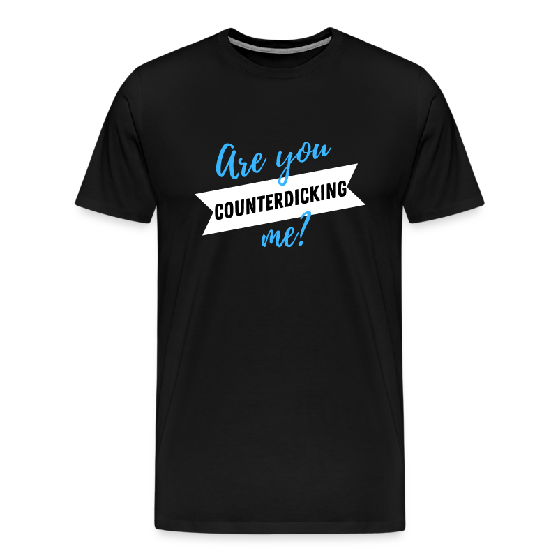 Are You CounterDICKING Me?! (Dark Tee) - Men's Premium T-Shirt