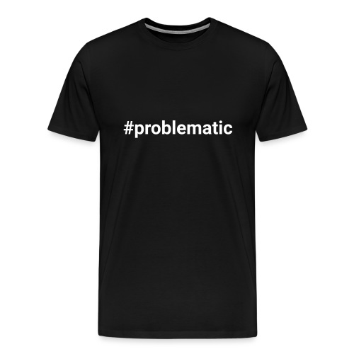 #problematic - Men's Premium T-Shirt