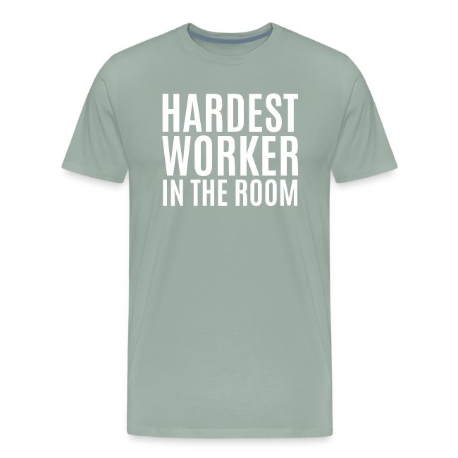 Hardest Worker In The Room (white letters version)