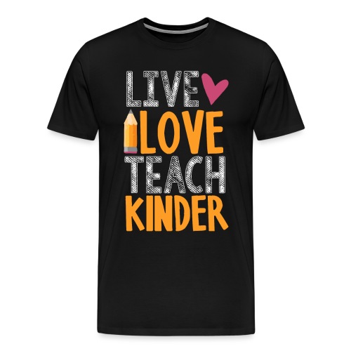 Live Love Teach Kindergarten Teacher T-Shirts - Men's Premium T-Shirt