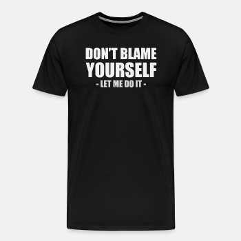 Dont blame yourself - Let me do it - Premium T-shirt for men