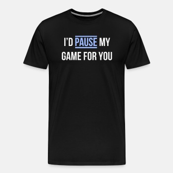 I'd pause my game for you - Premium T-shirt for men