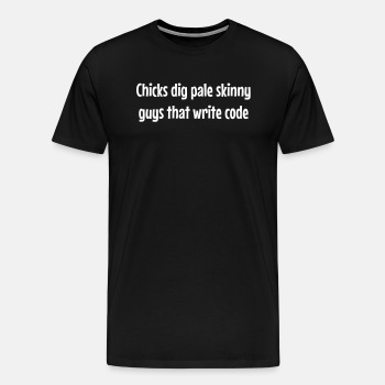 Chicks dig pale skinny guys that write code - Premium T-shirt for men