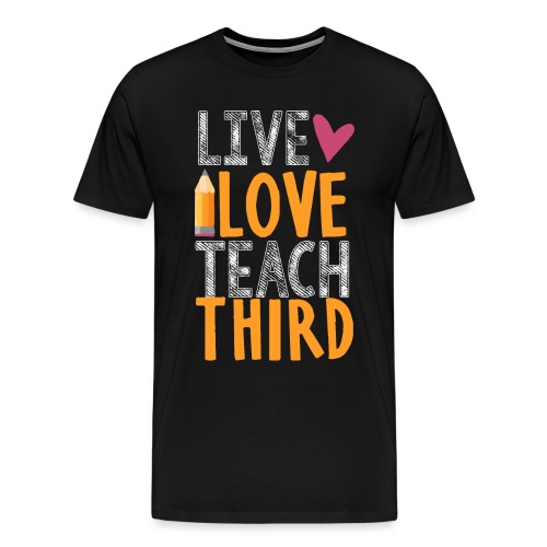 Live Love Teach Third Grade Teacher T-Shirts - Men's Premium T-Shirt