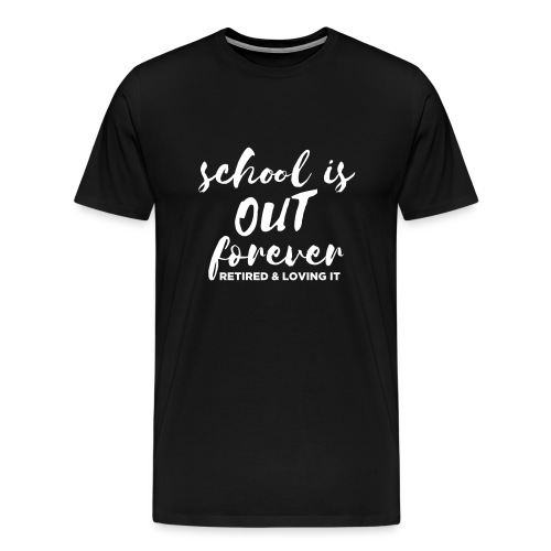 School is Out Forever Retired & Loving It Teacher - Men's Premium T-Shirt