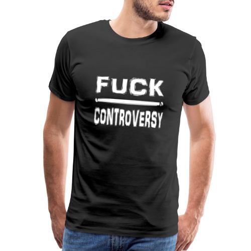 Fuck Controversy Word Art - Men's Premium T-Shirt