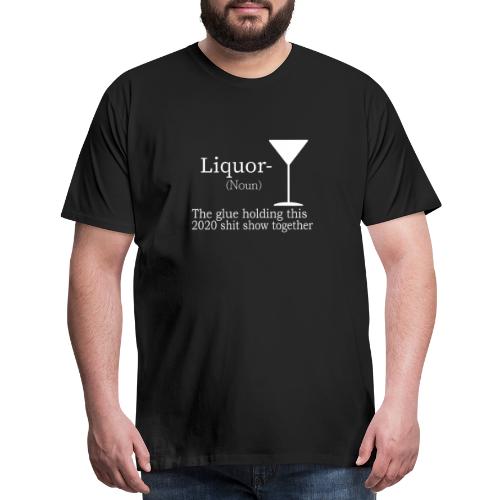 Liquor Noun The Glue Holding This 2020 - Men's Premium T-Shirt