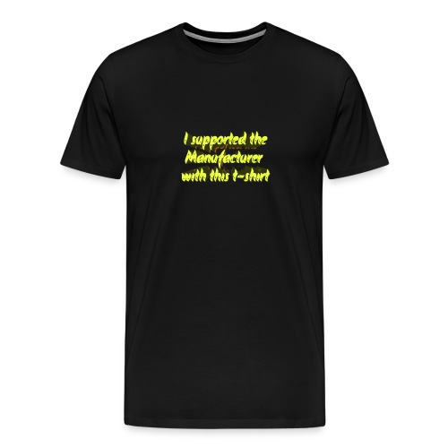 I supported the Manufacturer with this t-shirt - Men's Premium T-Shirt