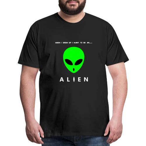 When I Grow Up I Want To Be An Alien - Men's Premium T-Shirt