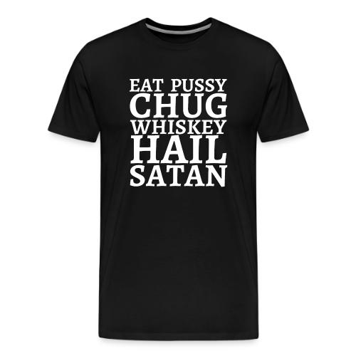 Eat Pussy Chug Whiskey Hail Satan - Men's Premium T-Shirt