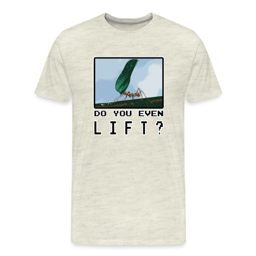 Do you even LIFT? Pretend we're all Ants - Men's Premium T-Shirt