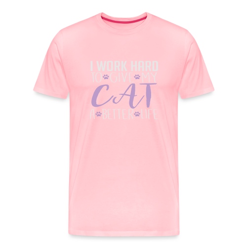 I work hard to give my cat a better life - Men's Premium T-Shirt