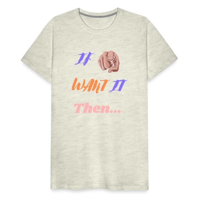 If You Want It Then... | New Inspirational Tshirt