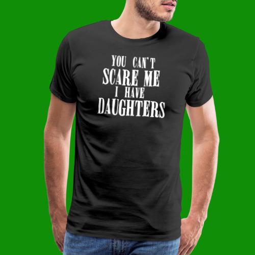 You Can't Scare Me I Have Daughters - Men's Premium T-Shirt