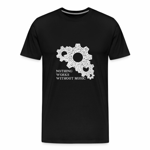 Nothing works without music ! - Men's Premium T-Shirt