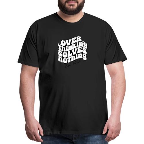 Overthinking Solves Nothing - Men's Premium T-Shirt