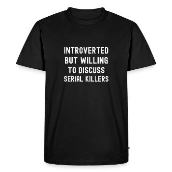 Introverted But Willing To Discuss Serial Killers - Men's Premium T-Shirt - black - Front - Nico (187cm)