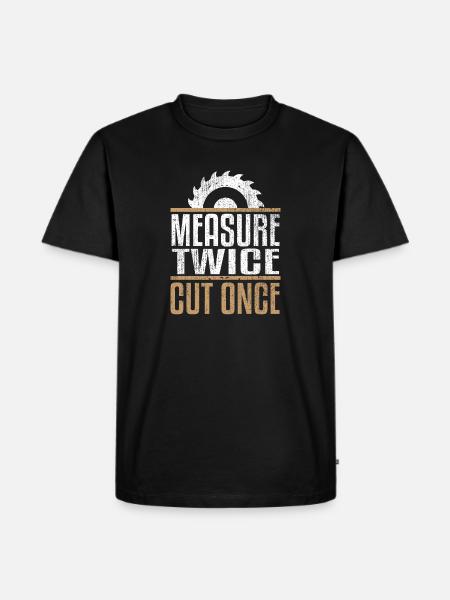 Measure Twice, Cut Once - Men's Premium T-Shirt - black
