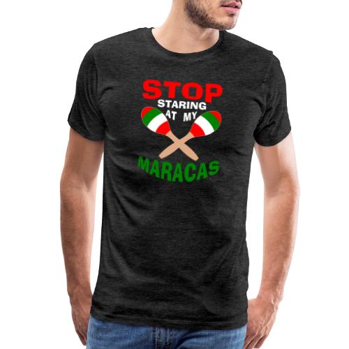 Stop Staring at my Maracas - Men's Premium T-Shirt