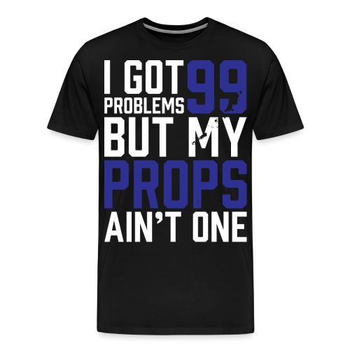 99 Problems Props Ain't 1 - Men's Premium T-Shirt