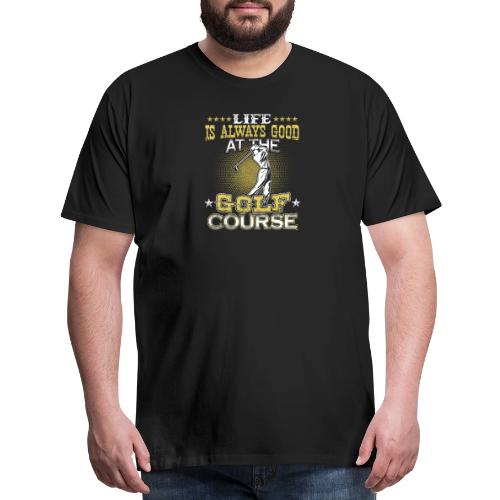 Life always good at Golf Course Golf Dad Gift Tee - Men's Premium T-Shirt