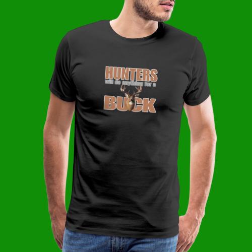 Hunters Will Do Anything For A Buck - Men's Premium T-Shirt