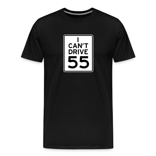I Can't Drive 55 - Womens Standard Tee - Men's Premium T-Shirt