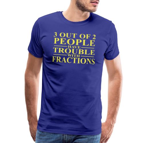 3 out of 2 people have trouble with fractions - Men's Premium T-Shirt