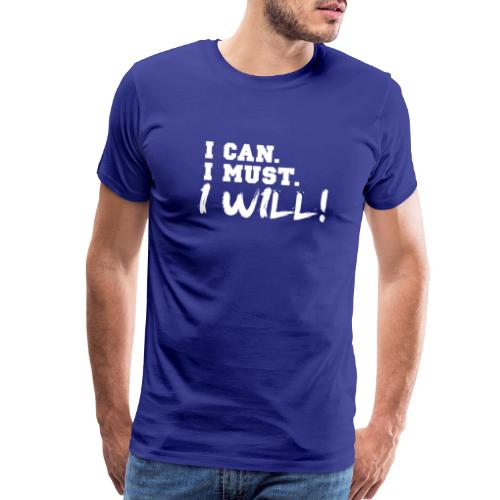 I Can. I Must. I Will! - Men's Premium T-Shirt