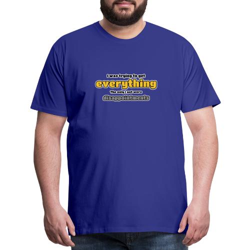 Trying to get everything - got disappointments - Men's Premium T-Shirt
