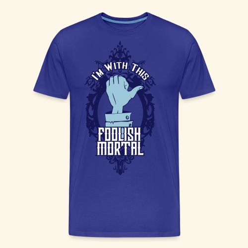 I'm With This Foolish Mortal - Men's Premium T-Shirt