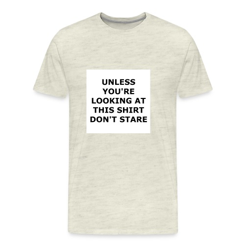 UNLESS YOU'RE LOOKING AT THIS SHIRT, DON'T STARE. - Men's Premium T-Shirt