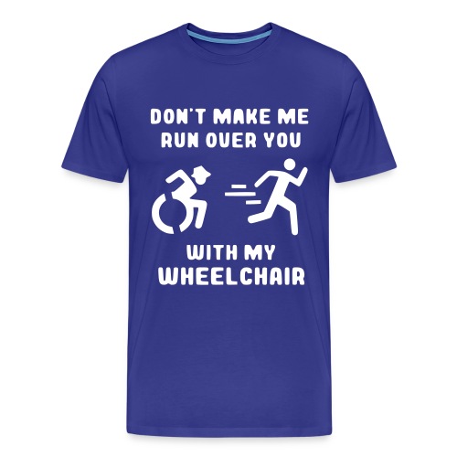 Don't make me run over you with my wheelchair # - Men's Premium T-Shirt