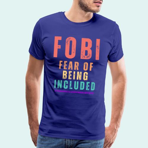 FOBI Fear of Being Included - Men's Premium T-Shirt