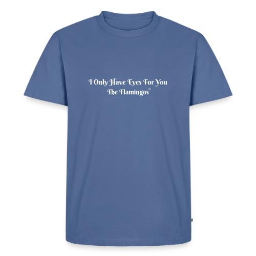 I Only Have Eyes For You/ All White Letters - Men's Premium T-Shirt