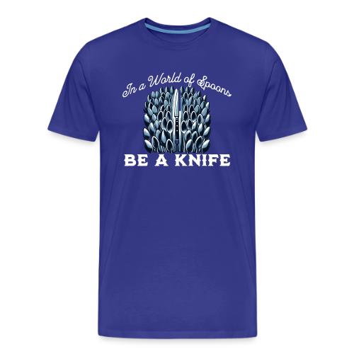 In a World of Spoons Be a Knife - Men's Premium T-Shirt