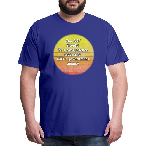 the ATF should be a convenience store - Men's Premium T-Shirt