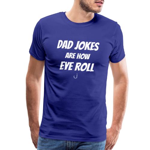 Dad Jokes Are How Eye Roll - Men's Premium T-Shirt