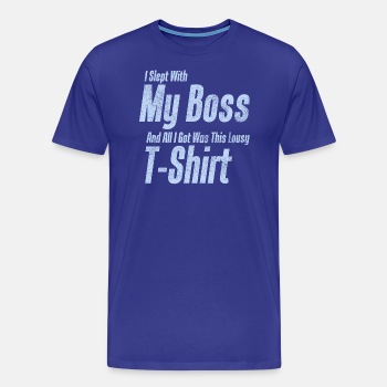I slept with my boss and all I got was this lousy - Premium T-shirt for men