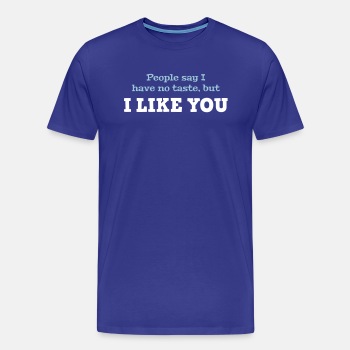 People say I have no taste, but I like you - Premium T-shirt for men