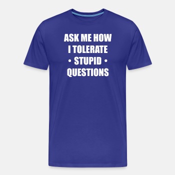 Ask me how i tolerate stupid questions - Premium T-shirt for men