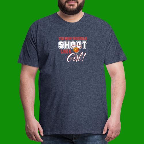 Basketball - Shoot Like a Girl - Men's Premium T-Shirt