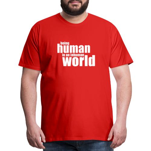 Be human in an inhuman world - Men's Premium T-Shirt