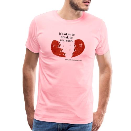 It s okay to break to recreate - Men's Premium T-Shirt