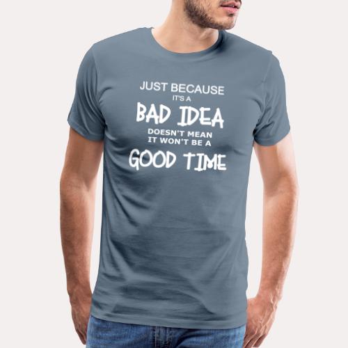 Bad Idea Good Time - Men's Premium T-Shirt