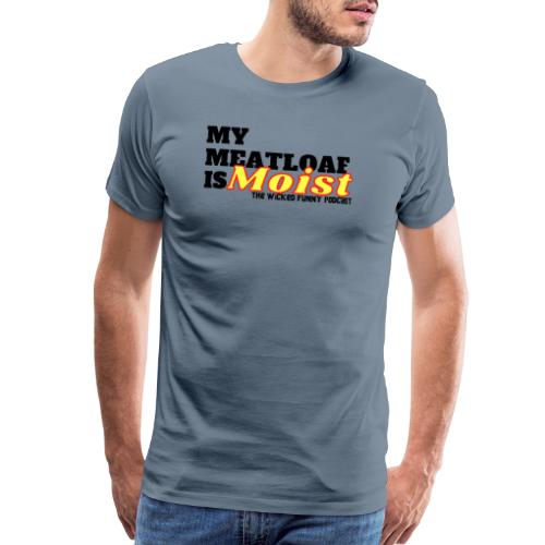 My Meatloaf Is Moist (Black) - Men's Premium T-Shirt
