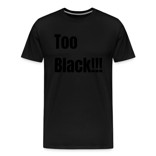 Too Black Black 1 - Men's Premium T-Shirt