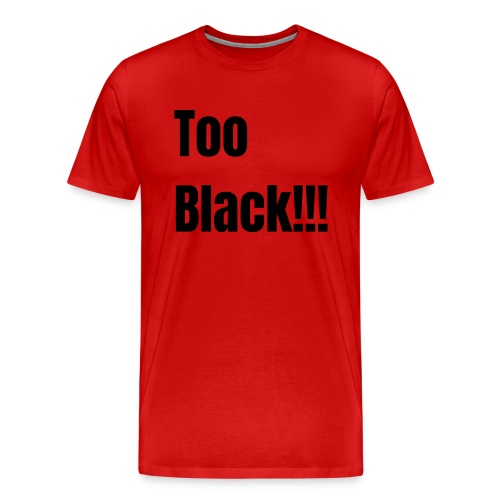 Too Black Black 1 - Men's Premium T-Shirt